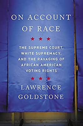 book-group-on-account-of-race-the-supreme-court-white-supremacy-and-the-ravaging-of-african-american-voting-rights-lawrence-goldstone