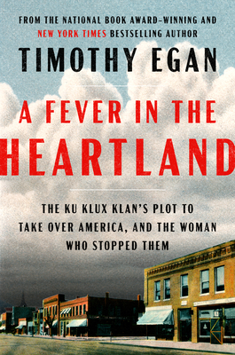 A Fever in the Heartland: The Ku Klux Klan's Plot to Take Over American, and the Woman Who Stopped Them by Timothy Eagan