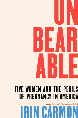 Irin Carmon's book, Unbearable: Five Women and the Perils of Pregnancy in America