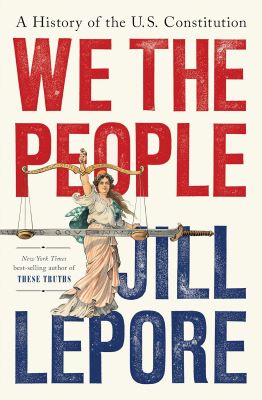 Jill Lepore's book, We the People: A History of the U.S. Constitution